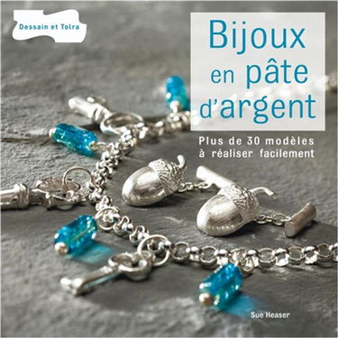 Bijoux en pâte d'argent : des techniques ultra simples et sans four pour réaliser de superbes bijoux : plus de 30 modèles à réaliser facilement