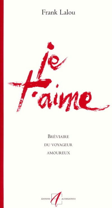 Je t'aime : bréviaire du voyageur amoureux