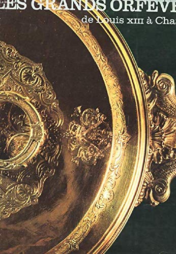 LES GRANDS ORFEVRES DE LOUIS XIII A CHARLES X