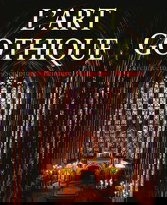 L'Art gothique : Architecture, Sculpture, Peinture