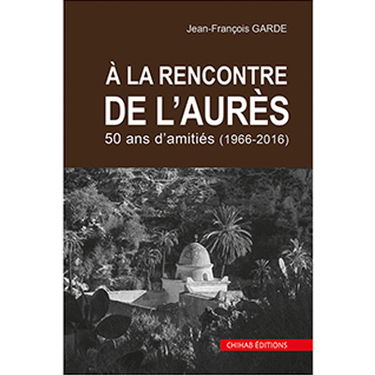 A la rencontre de l'Aurès : 50 ans d'amitiés (1966-2016)