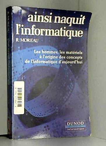 Ainsi naquit l'informatique: Les hommes, les materiels a l'origine des concepts de l'informatique d'aujourd'hui (Dunod Informatique)