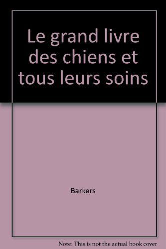 LE GRAND LIVRE DES CHIENS ET TOUS LEURS SOINS