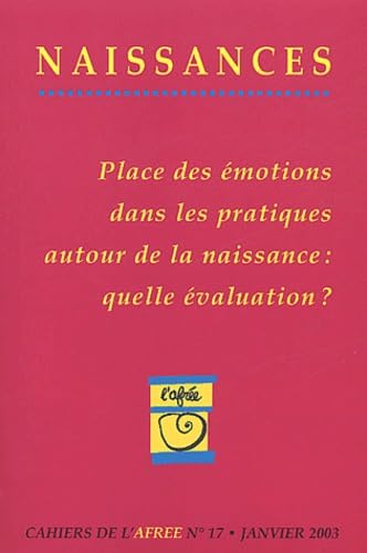 Naissances, cahiers de l'Afrée, n° 17. Place des émotions dans les pratiques autour de la naissance, quelle évaluation ? : actes des 6es Journées européennes Naissance et avenir