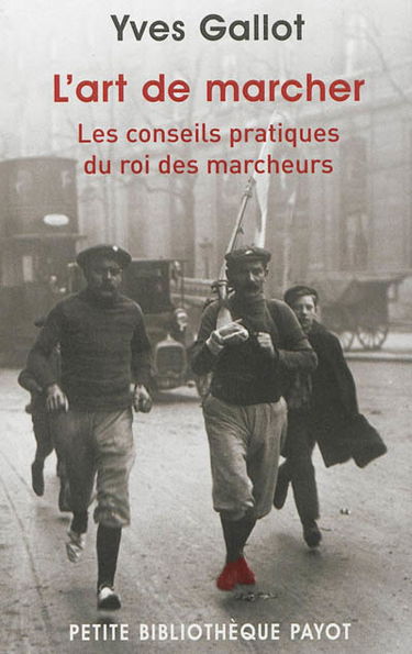 L'art de marcher : les conseils pratiques du roi des marcheurs. Souvenirs du célèbre marcheur Gallot : extraits