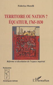 Territoire ou nation ? : Equateur, 1765-1830 : réforme et dissolution de l'espace impérial