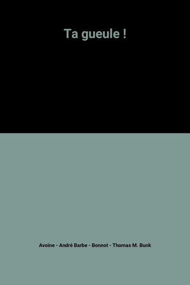 Ta gueule !