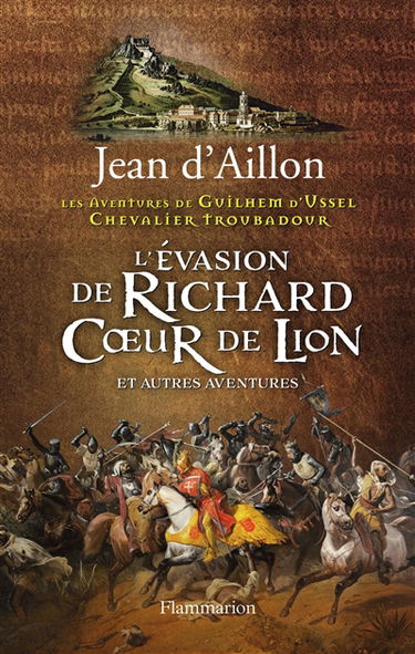 Les aventures de Guilhem d'Ussel, chevalier troubadour. L'évasion de Richard Coeur de Lion : et autres aventures