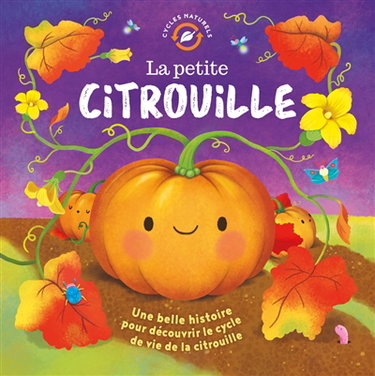Couverture de La petite citrouille : une belle histoire pour découvrir le cycle de vie de la citrouille
