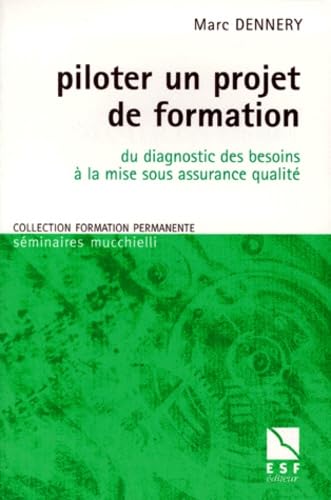 Piloter un projet de formation: Du diagnostic des besoins à la mise sous assurance qualité