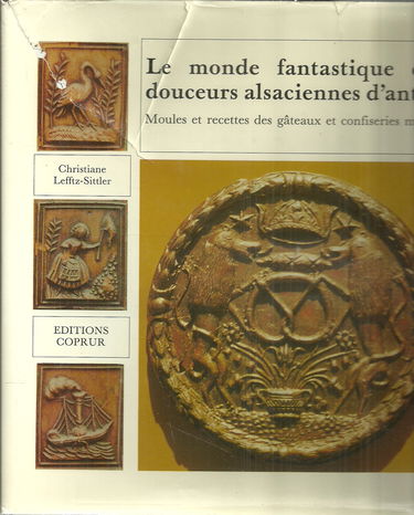 Le Monde fantastique des douceurs alsaciennes d'antan : moules et recettes des gâteaux et confiseries moulés