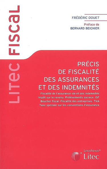 Précis de fiscalité des assurances et des indemnités : fiscalité de l'assurance vie et des indemnités, impôt sur le revenu, prélèvements sociaux, ISF, bouclier fiscal, fiscalité des entreprises, TVA, taxe spéciale sur les conventions d'assurance