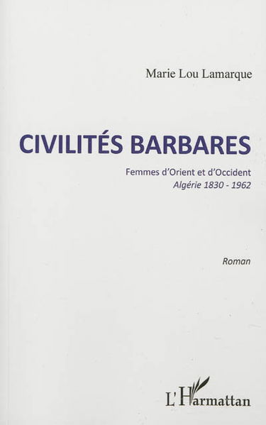 Civilités barbares : femmes d'Orient et d'Occident, Algérie 1830-1962