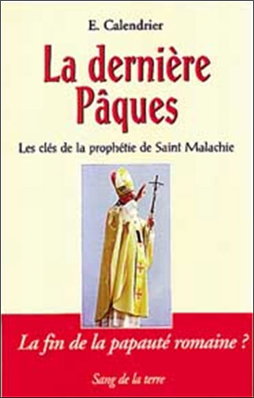La dernière Pâques : les clés de la prophétie de saint Malachie