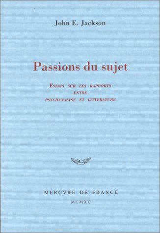 Passions du sujet : essais sur les rapports entre psychanalyse et littérature