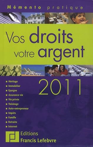 Vos droits, votre argent 2011 : héritage, immobilier, justice, épargne, assurance-vie, vie privée, voisinage, impôts, famille, retraite, Internet