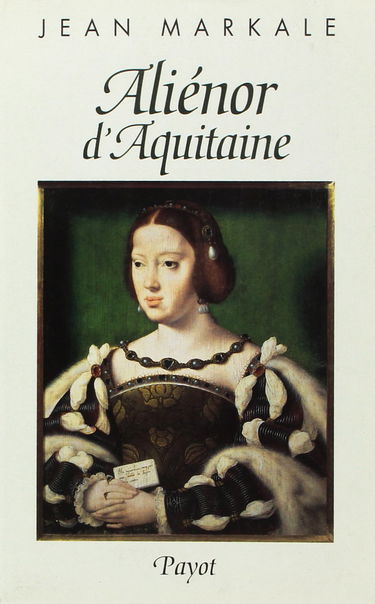 Aliénor d'Aquitaine : reine de France, puis d'Angleterre, dame des troubadours et des bardes bretons