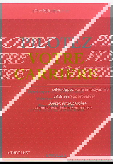 Pilotez votre carrière : développez votre employabilité, valorisez vos réussites, gérez votre carrière comme on dirige une entreprise