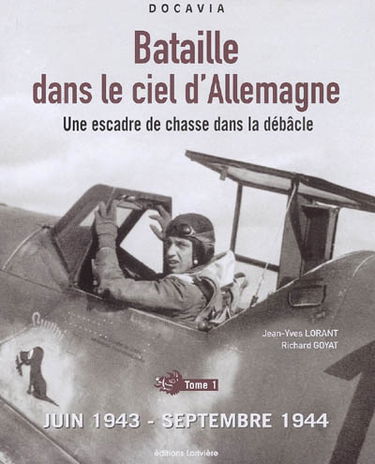 Bataille dans le ciel d'Allemagne : une escadre de chasse dans la débâcle. Vol. 1. Juin 1943-septembre 1944