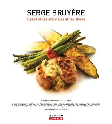 Serge Bruyère, ses recettes originales et revisitées : 120 recettes : hommage rendu par douze chefs