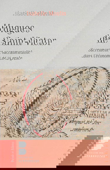 Hugues de Saint-Victor : théologie sacramentaire : sacrement et sacramentalité dans l'économie de la grâce chez Hugues de Saint-Victor