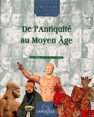Ils ont fait l'histoire du monde. Vol. 1. De l'Antiquité au Moyen Âge : de 1800 av. J.-C. à 1492