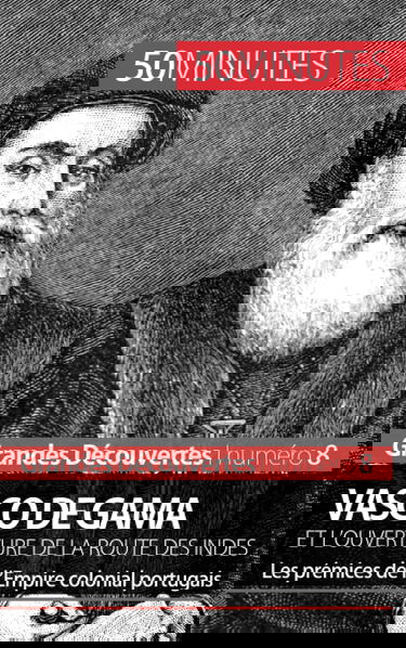 Vasco de Gama et l'ouverture de la route des Indes : Les prémices de l’Empire colonial portugais
