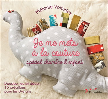 Couverture de Je me mets à la couture : spécial chambre d'enfant : doudou, jeu et déco, 15 créations pour les 0-6 ans