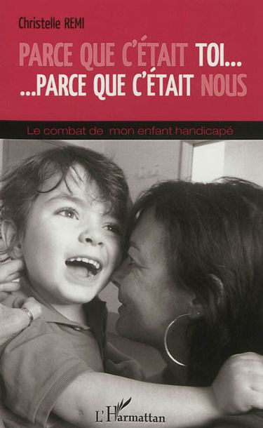 Parce que c'était toi... parce que c'était nous : le combat de mon enfant handicapé