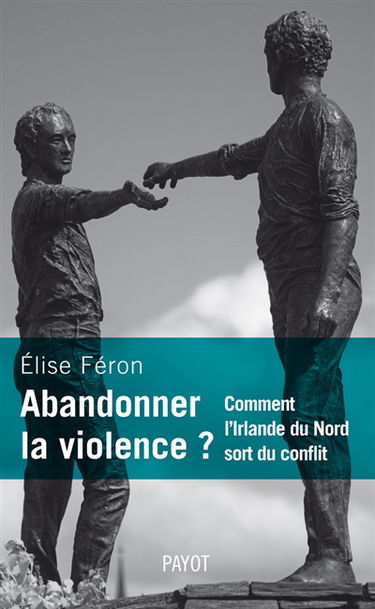 Abandonner la violence ? : comment l'Irlande du Nord sort du conflit