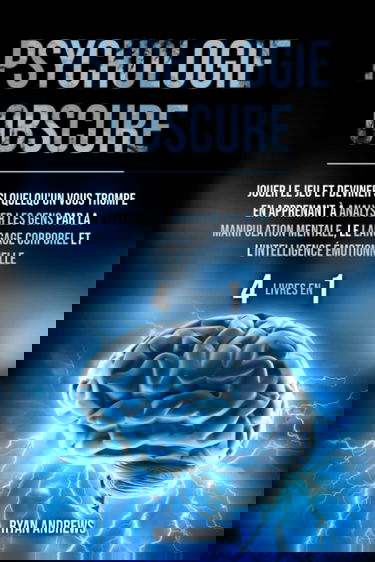 Psychologie Obscure : 4 LIVRES EN 1: Jouer le jeu et deviner si quelqu'un vous trompe en apprenant à analyser les gens par la manipulation mentale, le langage corporel et l'intelligence émotionnelle