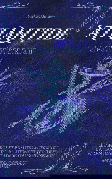 Atlantide, la Cité Perdue: Légendes et réalités autour d’Atlantis, la cité mythique des Atlantes et leur royaume disparu