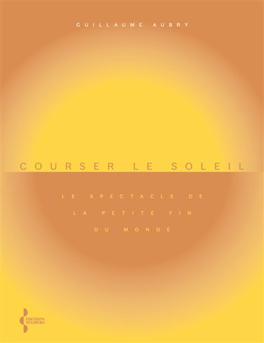 Couverture de Courser le soleil : le spectacle de la petite fin du monde