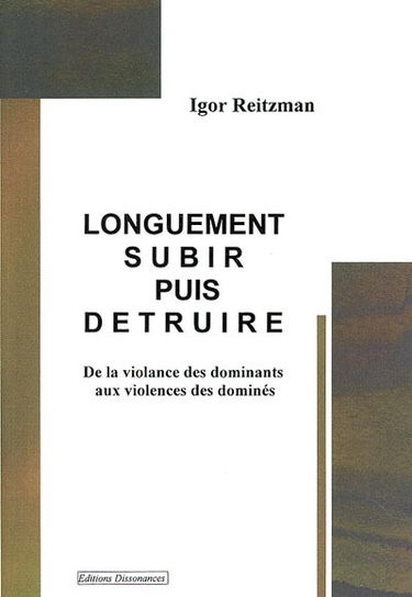 Longuement subir puis détruire : de la violance des dominants aux violences des dominés