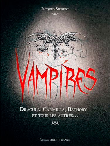 Vampires : Dracula, Carmilla, Bathory et tous les autres...