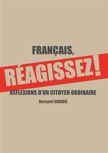 FRANCAIS, REAGISSEZ ! : Réflexions d’un citoyen ordinaire