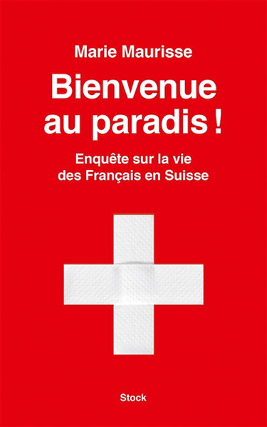 Bienvenue au paradis ! : enquête sur la vie des Français en Suisse