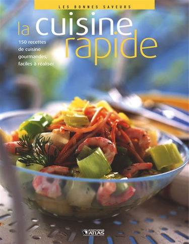 La cuisine rapide : 150 recettes de cuisine gourmandes, faciles à réaliser