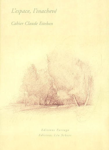 L'espace, l'inachevé : cahier Claude Esteban