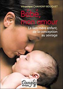 Bébé, mon amour : le lien mère-enfant, de la conception au sevrage