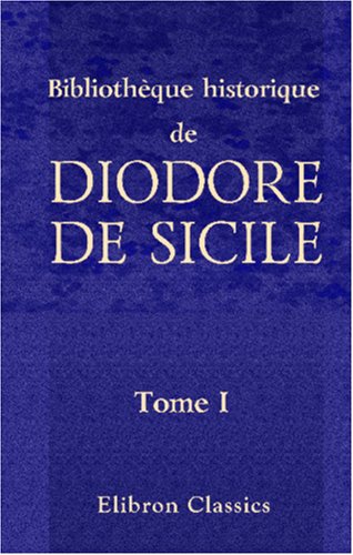 Couverture de Bibliothèque historique de Diodore de Sicile: Traduction nouvelle. Avec une préface, des notes et un index par M. Ferd. Hoefer. Tome 1