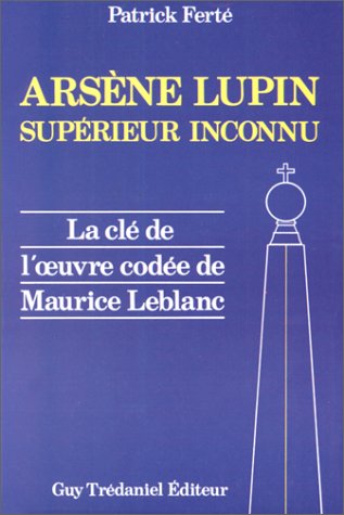 Arsène Lupin : Supérieur inconnu, la clé de l'oeuvre codée de Maurice Leblanc