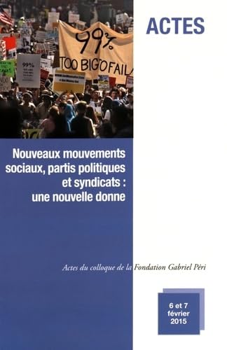 Nouveaux mouvements sociaux, partis politiques et syndicats : une nouvelle donne: Actes du colloque de la Fondation Gabriel Péri, 6 et 7 février 2015, Université Paris 8