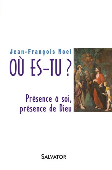 Où es-tu ? : présence à soi, présence de Dieu