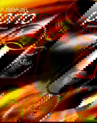 La bible du Porto: Plus de 280 Portos dégustés et commentés