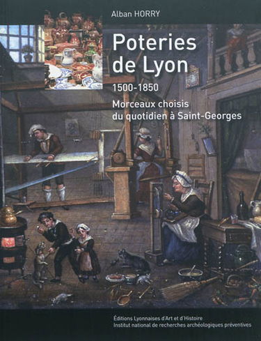Poteries de Lyon : 1500-1850 : morceaux choisis du quotidien à Saint-Georges