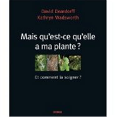 Mais qu'est-ce qu'elle a ma plante ? : et comment la soigner ? : un guide visuel pour un diagnostic facile et des remèdes biologiques