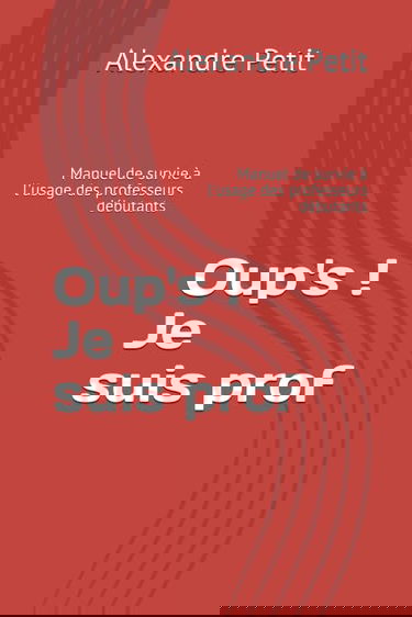 Oup's ! Je suis prof: Manuel de survie à l'usage des professeurs débutants