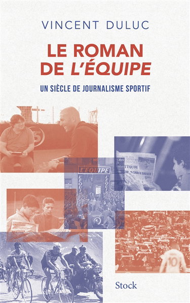 Le roman de L'Equipe : un siècle de journalisme sportif