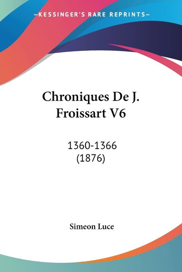 Couverture de Chroniques De J. Froissart V6: 1360-1366 (1876)